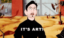 Dean McCoppin, an artist character from the 1999 animated film "The Iron Giant," angrily shouting "It's art!"