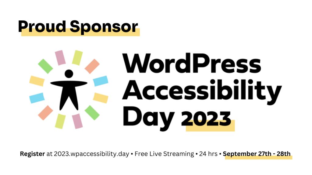Proud Sponsor: WordPress Accessibility Day 2023. September 27th-28th. Free live streaming - 24 hours. Register at 2023.wpaccessibility.day.